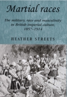 Martial Races: The Military, Race and Masculinity in British Imperial Culture, 1857-1914 (Studies in Imperialism) 0719069637 Book Cover