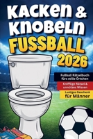 Kacken & Knobeln: Fußball Rätselbuch fürs stille Örtchen mit kniffligen Rätseln & unnützem: Wissen Lustiges Geschenk für Männer 9403865989 Book Cover