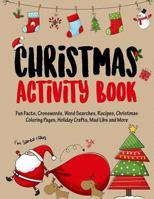 Christmas Activity Book: Filled with Fun Christmas Activities, Fun Facts, Crosswords, Word Searches, Recipes, Christmas Coloring Pages, Holiday Crafts, Mad Libs and More 1540468194 Book Cover
