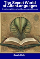 The Secret World of AlienLanguages: Deciphering Fictional and Extraterrestrial Tongues B0CDNCBCZB Book Cover
