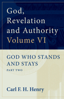 God, Revelation, and Authority, Volume 6: God Who Stands and Stays, Part Two 0849903335 Book Cover