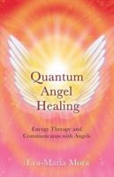 Quantum Angel Healing: Energy Therapy and Communication with Angels 098450401X Book Cover