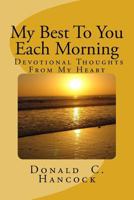 My Best to You Each Morning: Thoughts and Stories to Enhance Your Own Devotional Life. 1468172832 Book Cover