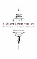 A Misplaced Trust: Recovering Our Lost Identity and Mission 1602475342 Book Cover
