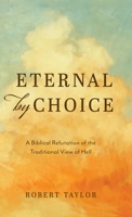 Eternal by Choice: A Biblical Refutation of the Traditional View of Hell B0BJN31B3S Book Cover