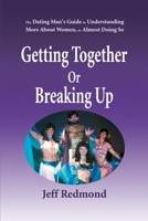 Getting Together or Breaking Up: (The Dating Man's Guide to Under Standing More About Women (or Almost Doing So) 0595126626 Book Cover