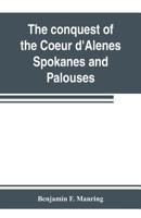 The conquest of the Coeur d'Alenes, Spokanes and Palouses; the expeditions of Colonels E. J. Steptoe and George Wright against the "Northern Indians" in 1858 9353803063 Book Cover