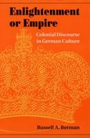 Enlightenment or Empire: Colonial Discourse in German Culture 0803222289 Book Cover