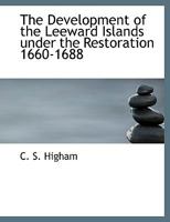 The Development of the Leeward Islands Under the Restoration, 1660-1688: a Study of the Foundations of the Old Colonial System 1014558026 Book Cover