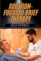 SOLUTION-FOCUSED BRIEF THERAPY: Mastering Practical Strategies For Fast, Effective, And Client-Centered Counseling Success B0DT4GVCYB Book Cover
