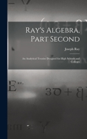 Ray's Algebra, Part Second: An Analytical Treatise, Designed for High Schools and Colleges, Part 2 101736415X Book Cover