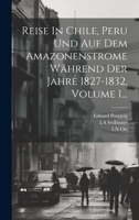 Reise in Chile, Peru Und Auf Dem Amazonenstrome, Wahrend Der Jahre 1827-1832 1021845205 Book Cover