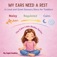 My Ears Need a Rest: A Loud and Quiet Sensory Story for Toddlers (Calm Little Bodies Series) B0GZG2BGP2 Book Cover