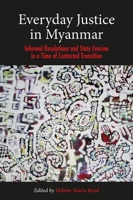 Everyday Justice in Myanmar: Informal Resolutions and State Evasion in a Time of Contested Transition 8776942813 Book Cover