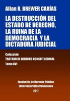 La Destruccion del Estado de Derecho, La Ruina de La Democracia y La Dictadura Judicial. Tomo XVI. Coleccion Tratado de Derecho Constitucional 9803653679 Book Cover