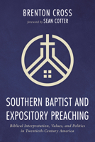 Southern Baptist and Expository Preaching: Biblical Interpretation, Values, and Politics in Twentieth-Century America 1666732176 Book Cover