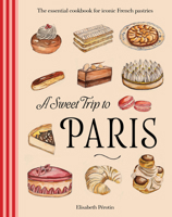 A Sweet Trip to Paris: Recipes and stories for the city's most iconic pastries 1761501607 Book Cover
