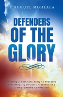 Defenders of the Glory: Raising a Remnant Army to Preserve the Integrity of God's Presence in a Compromised Generation B0GW9D61LD Book Cover
