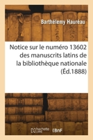 Notice sur le numéro 13602 des manuscrits latins de la bibliothèque nationale 2418270769 Book Cover