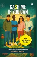 Cash Me If You Can: A Teen's Guide to Financial Freedom B0FKZHNGBQ Book Cover