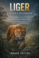 LIGER KEEPERS HANDBOOK: A complete guide to care, ownership, breeding, feeding, handling, health, and habitat setup B0GG7BC6S3 Book Cover