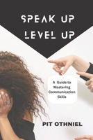 Speak Up, Level Up: A Guide to Mastering Communication Skills B0CG82D14B Book Cover