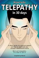 How to Do Telepathy in 30 Days. a Short Guide for Positive People on How to Reactivate Our Thought Transference Skills.: We're All Telepathic. It's Time to Use It! 1506021301 Book Cover