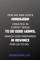 Ephesians 2: 10 Journal, We Are God's Handiwork: Christian notebook, gift idea for Christian graduates, Christian youth, Youth groups, Sermon Notes (6 x 9 Lined Notebook, 120 pages) 1075413672 Book Cover