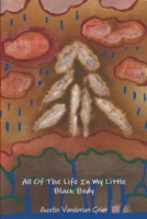 All Of The Life In My Little Black Body 0578165716 Book Cover