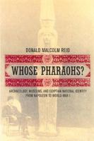 Whose Pharaohs?: Archaeology, Museums, and Egyptian National Identity from Napoleon to World War I 0520240693 Book Cover