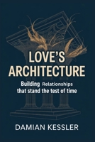 LOVE'S ARCHITECTURE: Building relationships that stand the test of time B0G6SS1G1H Book Cover