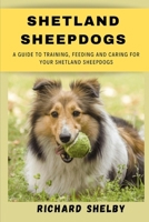 Shetland sheepdogs: A guide to training, feeding and caring for your Shetland sheepdogs B0CVSR5PQ5 Book Cover