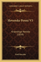 Slovenske Pesmi V5: Krajnskiga Naroda (1839) 1161010998 Book Cover