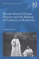 Korean Musical Drama: P'Ansori and the Making of Tradition in Modernity 0754662764 Book Cover