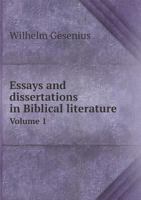 Essays and Dissertations in Biblical Literature: Containing Chiefly Translations of the Works of German Critics, Volume 1 1345665911 Book Cover