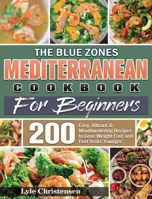 The Blue Zones Mediterranean Diet Cookbook for Beginners: 200 Easy, Vibrant & Mouthwatering Recipes to Lose Weight Fast and Feel Years Younger 1801249431 Book Cover
