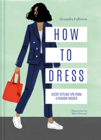 How to Dress: Secret styling tips from a fashion insider 1911595717 Book Cover