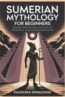 Sumerian Mythology for Beginners: Uncover Forgotten Gods, Epic Tales, and the Root of Ancient Mesopotamian Culture B0FH2H2DQD Book Cover