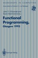 Functional Programming, Glasgow 1993: Proceedings of the 1993 Glasgow Workshop on Functional Programming, Ayr, Scotland, 5 - 7 July 1993 3540198792 Book Cover