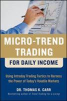 Micro-Trend Trading for Daily Income: Using Intra-Day Trading Tactics to Harness the Power of Today's Volatile Markets 0071752870 Book Cover