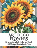 Art Deco Flowers - Grayscale Adult Coloring Book: 30 Vintage Illustrations to Color B0CVLP7LD5 Book Cover