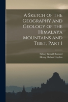 A Sketch of the Geography and Geology of the Himalaya Mountains and Tibet, Part 1 1016682875 Book Cover