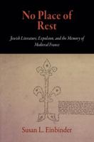 No Place of Rest: Jewish Literature, Expulsion, and the Memory of Medieval France (The Middle Ages Series) 0812241150 Book Cover