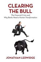 Clearing the Bull: The Financial Crisis and Why Banks Need a Human Transformation 1469700719 Book Cover
