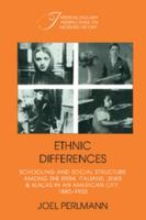 Ethnic Differences: Schooling and Social Structure among the Irish, Italians, Jews, and Blacks in an American City, 18801935 (Interdisciplinary Perspectives on Modern History) 0521389755 Book Cover