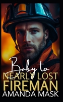 Baby to Nearly Lost Fireman: A Surprise Pregnancy Small Town Romance B0DTYHDXPV Book Cover