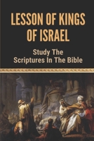 Lesson Of Kings Of Israel: Study The Scriptures In The Bible: Learn Kings Of Israel Lesson B098WK4K66 Book Cover