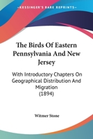 The Birds Of Eastern Pennsylvania And New Jersey: With Introductory Chapters On Geographical Distribution And Migration 1120871697 Book Cover