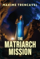 Matriarch Mission : Mystery of the Matriarchs Book I 0999335081 Book Cover