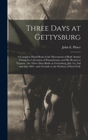 Three Days at Gettysburg: A Complete Hand-book of the Movements of Both Armies During Lee's Invasion of Pennsylvania, and his Return to Virginia: the ... and A Guide to the Position of Each Fede 1015920470 Book Cover